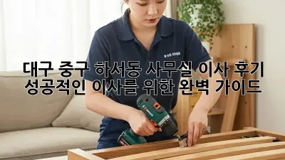 대구 중구 하서동 사무실 이사 후기: 성공적인 이사를 위한 완벽 가이드