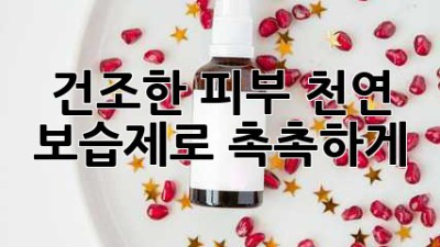 건조한 피부? 천연 보습제로 촉촉하게!